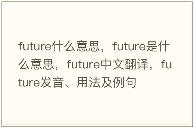 future什么意思，future是什么意思，future中文翻譯，future發(fā)音、用法及例句