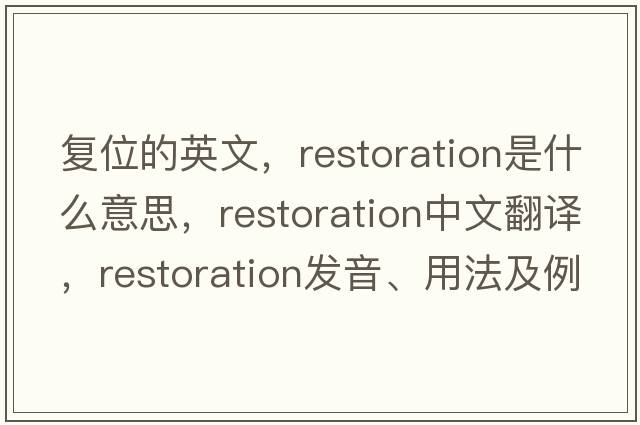 復位的英文，restoration是什么意思，restoration中文翻譯，restoration發(fā)音、用法及例句
