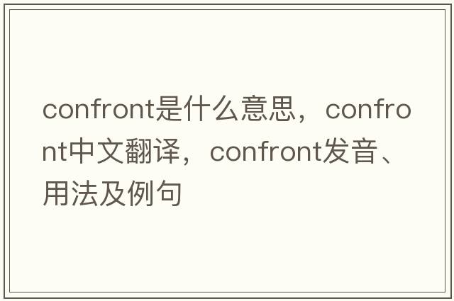 confront是什么意思，confront中文翻譯，confront發(fā)音、用法及例句