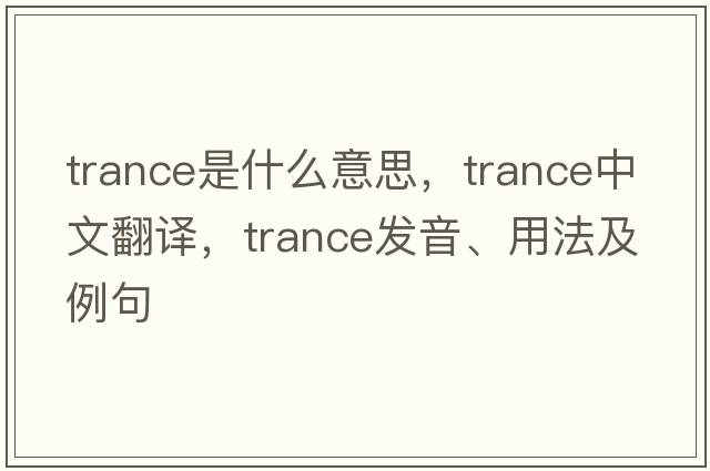 trance是什么意思，trance中文翻譯，trance發(fā)音、用法及例句