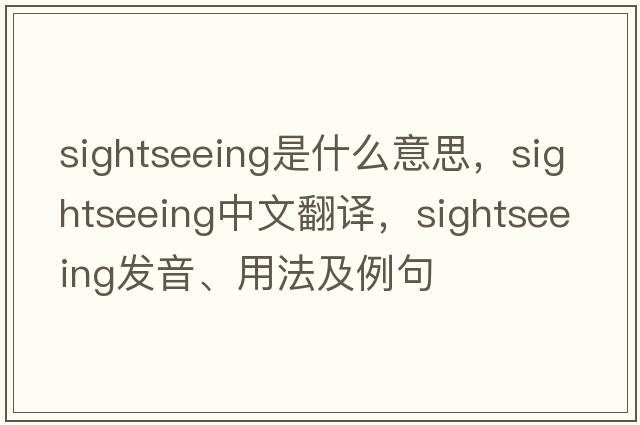 sightseeing是什么意思，sightseeing中文翻譯，sightseeing發(fā)音、用法及例句