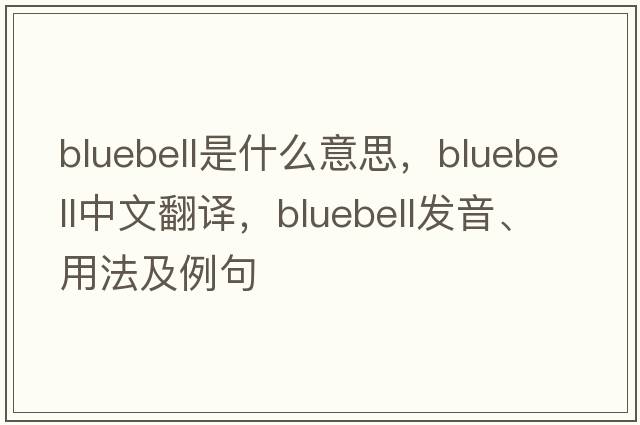 bluebell是什么意思，bluebell中文翻譯，bluebell發(fā)音、用法及例句