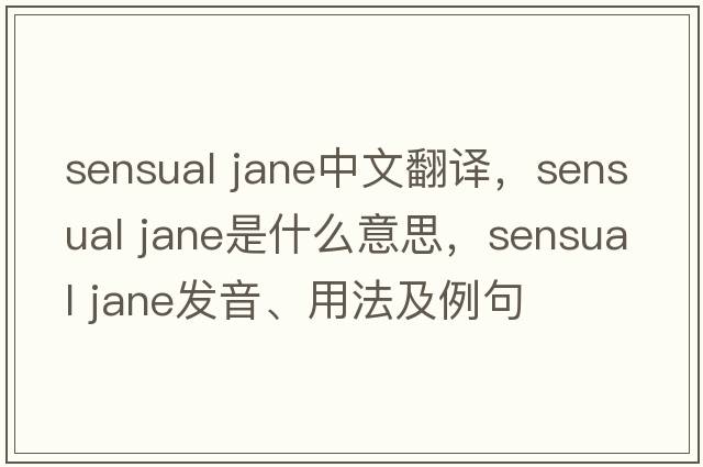 sensual jane中文翻譯，sensual jane是什么意思，sensual jane發(fā)音、用法及例句