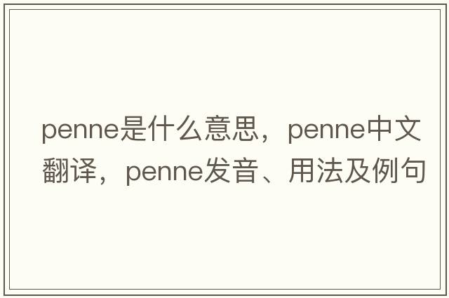 penne是什么意思，penne中文翻譯，penne發(fā)音、用法及例句