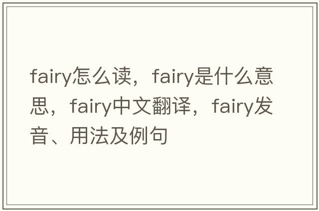 fairy怎么讀，fairy是什么意思，fairy中文翻譯，fairy發(fā)音、用法及例句