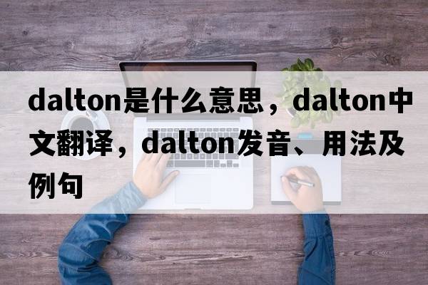 dalton是什么意思，dalton中文翻譯，dalton發(fā)音、用法及例句