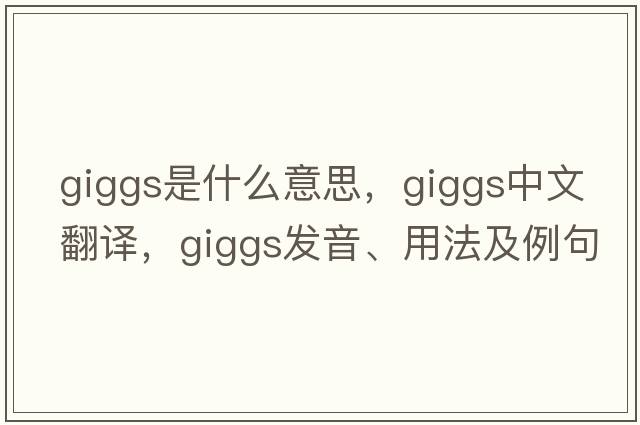 Giggs是什么意思，Giggs中文翻譯，Giggs發(fā)音、用法及例句