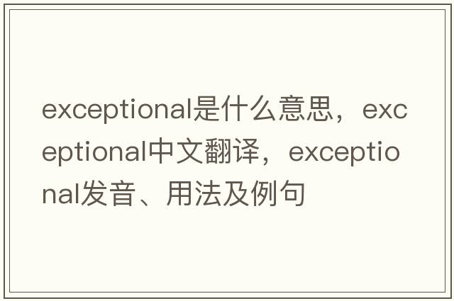 exceptional是什么意思，exceptional中文翻譯，exceptional發(fā)音、用法及例句