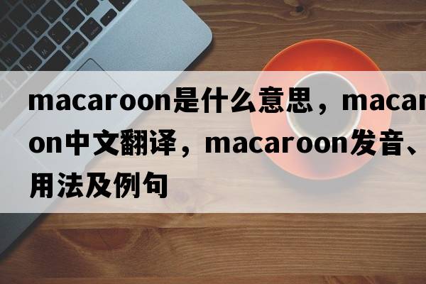 macaroon是什么意思，macaroon中文翻譯，macaroon發(fā)音、用法及例句