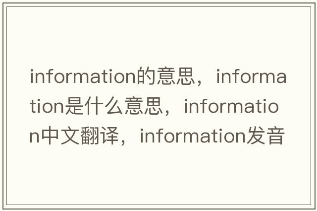information的意思，information是什么意思，information中文翻譯，information發(fā)音、用法及例句