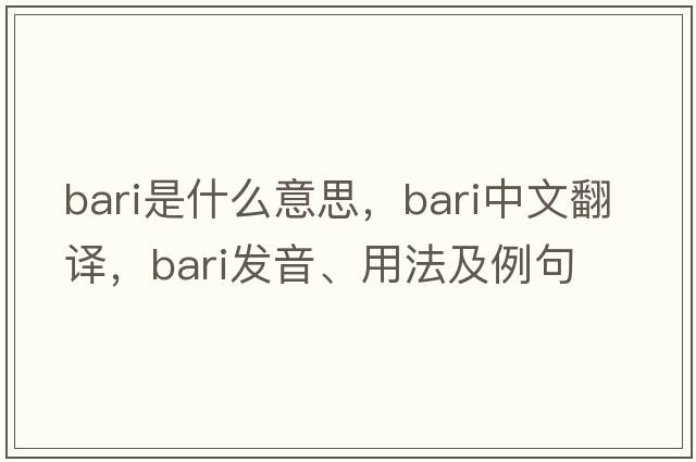 bari是什么意思，bari中文翻譯，bari發(fā)音、用法及例句