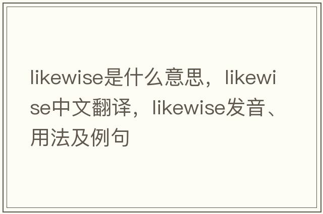 likewise是什么意思，likewise中文翻譯，likewise發(fā)音、用法及例句