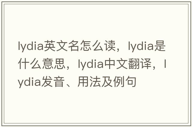 lydia英文名怎么讀，Lydia是什么意思，Lydia中文翻譯，Lydia發(fā)音、用法及例句