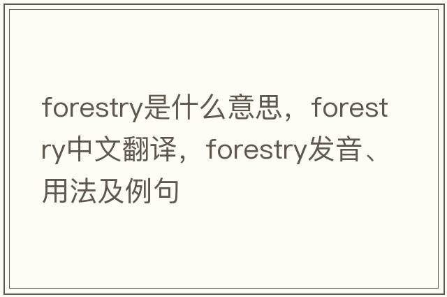 forestry是什么意思，forestry中文翻譯，forestry發(fā)音、用法及例句