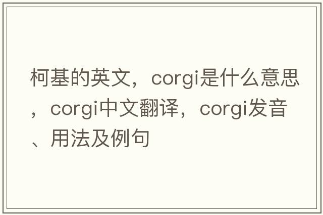柯基的英文，corgi是什么意思，corgi中文翻譯，corgi發(fā)音、用法及例句