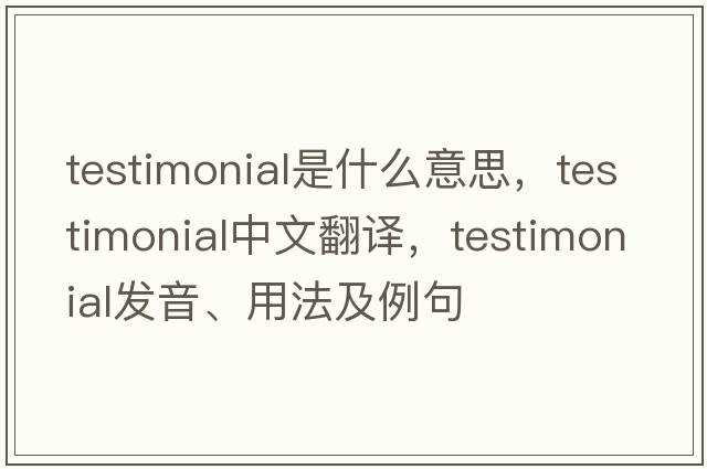 testimonial是什么意思，testimonial中文翻譯，testimonial發(fā)音、用法及例句