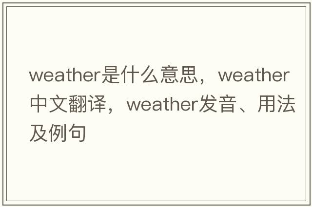 weather是什么意思，weather中文翻譯，weather發(fā)音、用法及例句