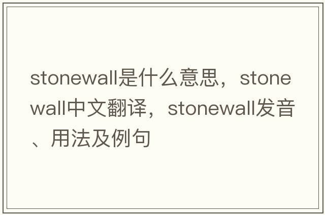 stonewall是什么意思，stonewall中文翻譯，stonewall發(fā)音、用法及例句