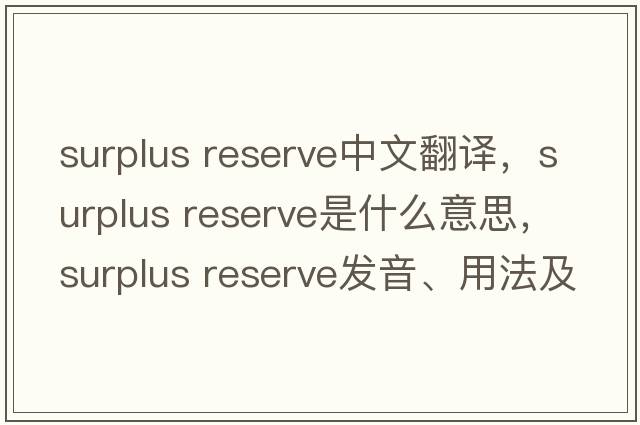 surplus reserve中文翻譯，surplus reserve是什么意思，surplus reserve發(fā)音、用法及例句