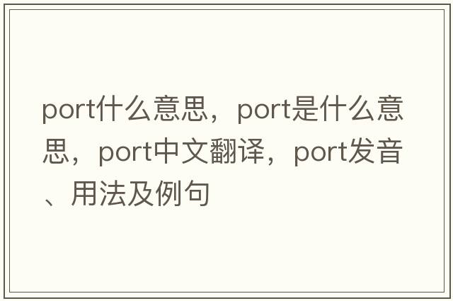 port什么意思，port是什么意思，port中文翻譯，port發(fā)音、用法及例句