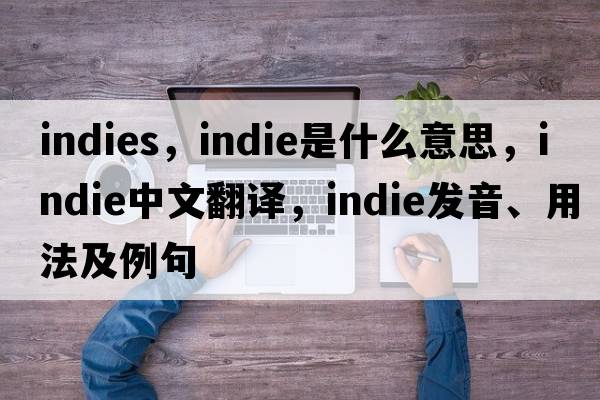 indies，indie是什么意思，indie中文翻譯，indie發(fā)音、用法及例句
