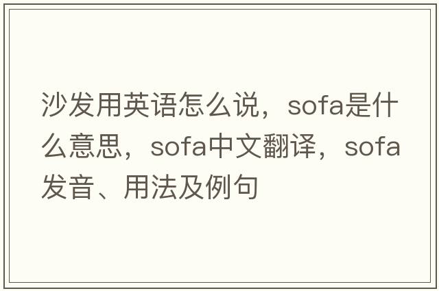 沙發(fā)用英語怎么說，sofa是什么意思，sofa中文翻譯，sofa發(fā)音、用法及例句