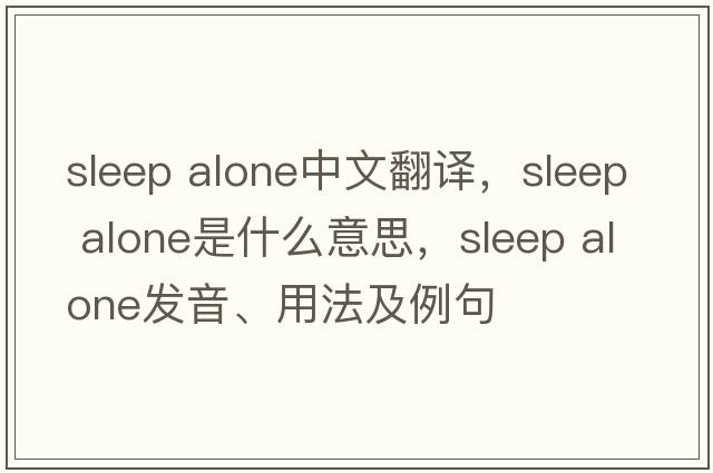 sleep alone中文翻譯，sleep alone是什么意思，sleep alone發(fā)音、用法及例句