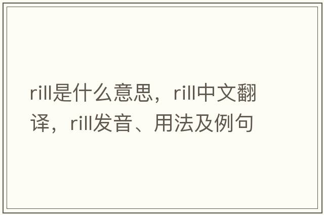 rill是什么意思，rill中文翻譯，rill發(fā)音、用法及例句