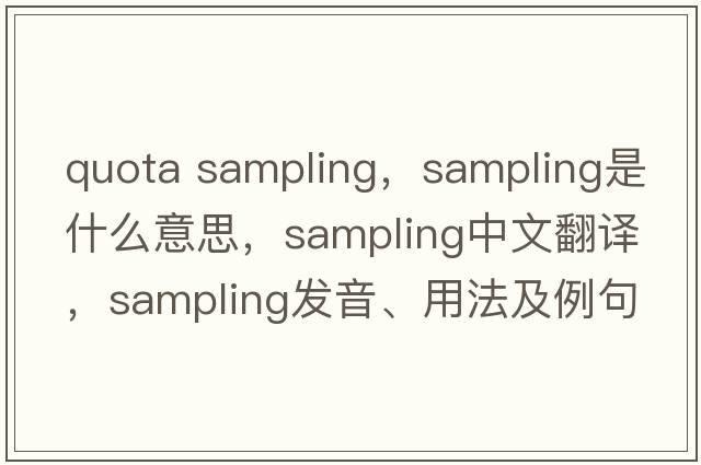quota sampling，sampling是什么意思，sampling中文翻譯，sampling發(fā)音、用法及例句