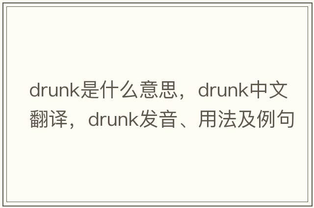 drunk是什么意思，drunk中文翻譯，drunk發(fā)音、用法及例句