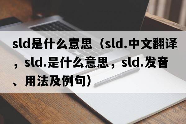 sld是什么意思（sld.中文翻譯，sld.是什么意思，sld.發(fā)音、用法及例句）