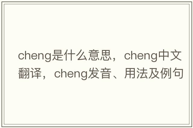 cheng是什么意思，cheng中文翻譯，cheng發(fā)音、用法及例句
