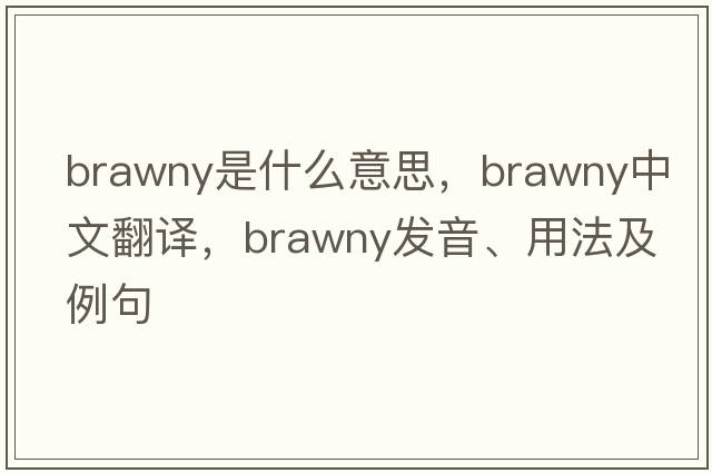 brawny是什么意思，brawny中文翻譯，brawny發(fā)音、用法及例句