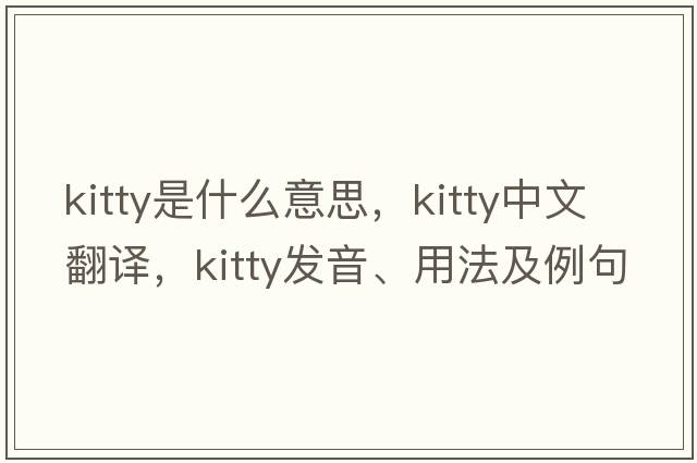 kitty是什么意思，kitty中文翻譯，kitty發(fā)音、用法及例句