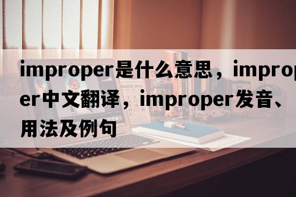 improper是什么意思，improper中文翻譯，improper發(fā)音、用法及例句