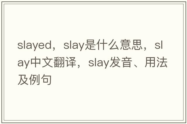 slayed，slay是什么意思，slay中文翻譯，slay發(fā)音、用法及例句