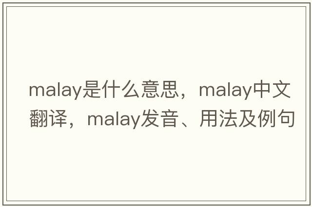 Malay是什么意思，Malay中文翻譯，Malay發(fā)音、用法及例句