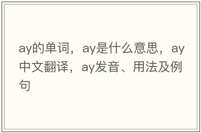ay的單詞，ay是什么意思，ay中文翻譯，ay發(fā)音、用法及例句