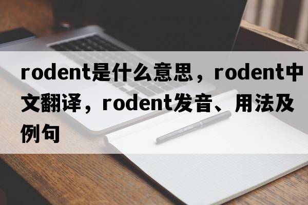 rodent是什么意思，rodent中文翻譯，rodent發(fā)音、用法及例句