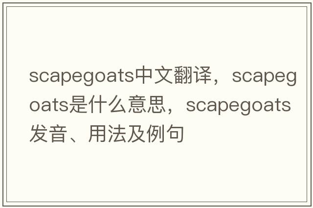 scapegoats中文翻譯，scapegoats是什么意思，scapegoats發(fā)音、用法及例句