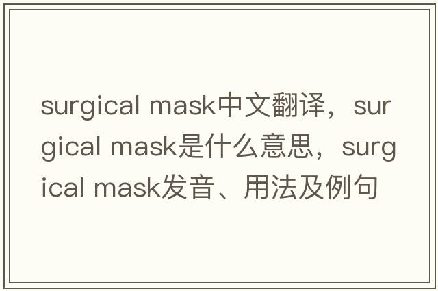 surgical mask中文翻譯，surgical mask是什么意思，surgical mask發(fā)音、用法及例句