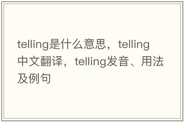telling是什么意思，telling中文翻譯，telling發(fā)音、用法及例句