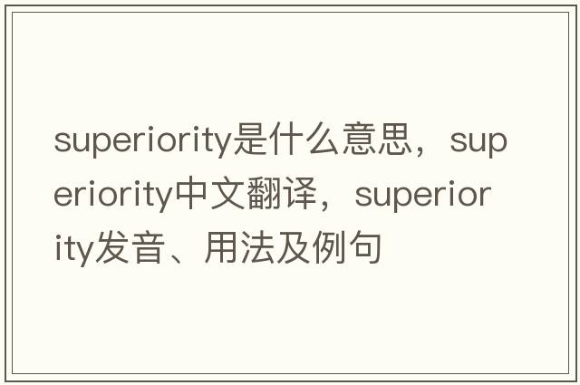 superiority是什么意思，superiority中文翻譯，superiority發(fā)音、用法及例句