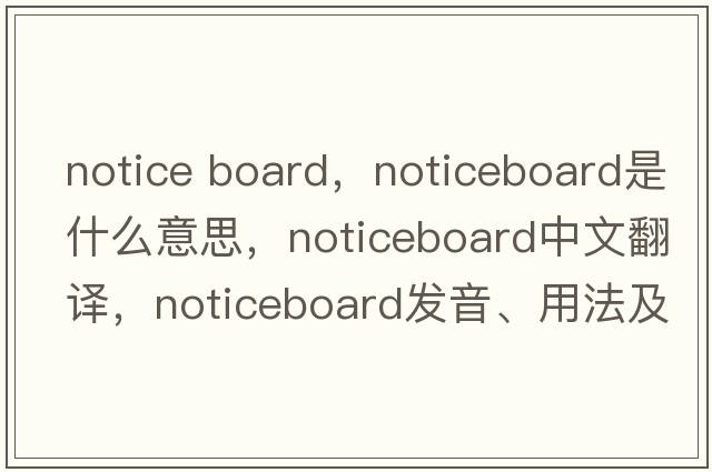 notice board，noticeboard是什么意思，noticeboard中文翻譯，noticeboard發(fā)音、用法及例句