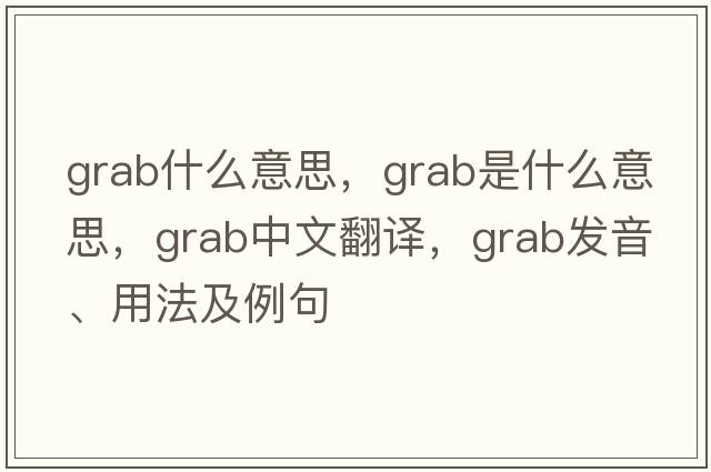 grab什么意思，grab是什么意思，grab中文翻譯，grab發(fā)音、用法及例句