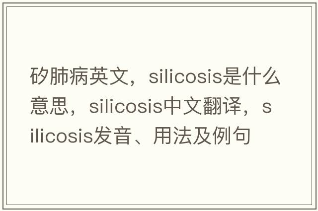 矽肺病英文，silicosis是什么意思，silicosis中文翻譯，silicosis發(fā)音、用法及例句