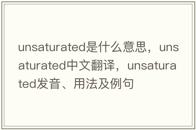 unsaturated是什么意思，unsaturated中文翻譯，unsaturated發(fā)音、用法及例句