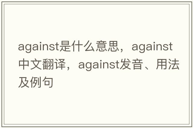 against是什么意思，against中文翻譯，against發(fā)音、用法及例句