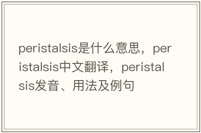 peristalsis是什么意思，peristalsis中文翻譯，peristalsis發(fā)音、用法及例句