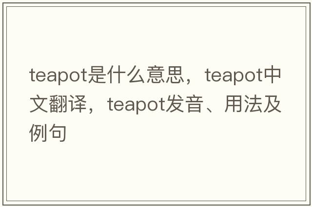 teapot是什么意思，teapot中文翻譯，teapot發(fā)音、用法及例句